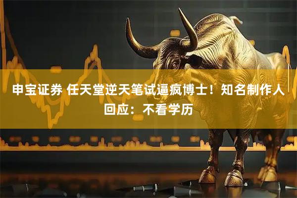 申宝证券 任天堂逆天笔试逼疯博士！知名制作人回应：不看学历