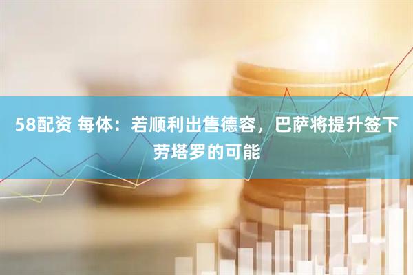 58配资 每体：若顺利出售德容，巴萨将提升签下劳塔罗的可能
